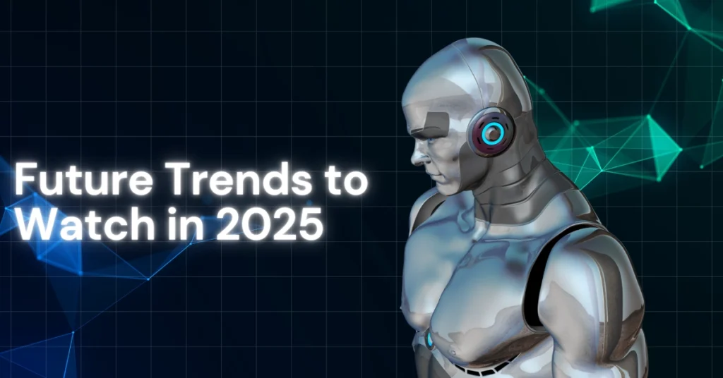 Future Trends to Watch in 2025